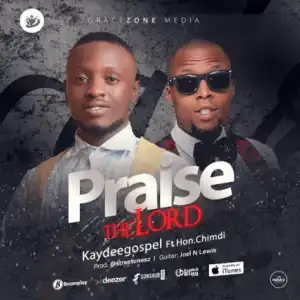 Kaydeegospel - Praise The Lord Ft. Hon. Chimdi